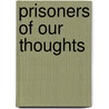 Prisoners of Our Thoughts by Alex Pattakos Ph.D