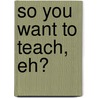 So You Want to Teach, Eh? door Shirley A. Artson