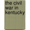 The Civil War in Kentucky door Lowell H. Harrison