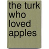 The Turk Who Loved Apples door Matt Gross