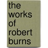 The Works of Robert Burns door University Of London) Burns Robert (Goldsmith'S. College