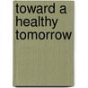 Toward a Healthy Tomorrow by Lowell E. White Jr. Md