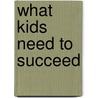 What Kids Need to Succeed door Peter L. L. Benson Ph. Benson