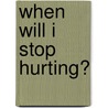 When Will I Stop Hurting? by June Cerza Kolf