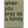 When You Pray As a Family door Rueben P. Job