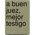 A Buen Juez, Mejor Testigo