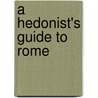 A Hedonist's Guide to Rome door Marta Falconi