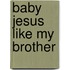 Baby Jesus Like My Brother