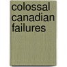 Colossal Canadian Failures by Tom Villemaire
