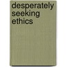 Desperately Seeking Ethics by Howard Good