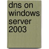 Dns on Windows Server 2003 by Matt Larson