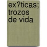 Ex�Ticas; Trozos De Vida door Manuel Gonz�Lez Prada