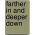 Farther in and Deeper Down