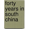 Forty Years in South China by Rev. John Gerardus Fagg