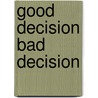 Good Decision Bad Decision by Anil K. Choudhary