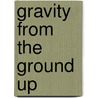 Gravity from the Ground Up door Bernard F. Schutz