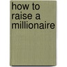 How to Raise a Millionaire by Ann M. James