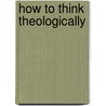 How to Think Theologically by James O. Duke