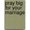Pray Big for Your Marriage by Will Jr. Davis
