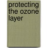 Protecting the Ozone Layer by Stephen O. O Andersen