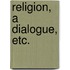 Religion, a Dialogue, Etc.