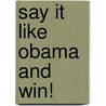 Say It Like Obama and Win! door Shelly Leanne