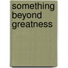 Something Beyond Greatness door Gayatri Naraine