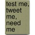 Test Me, Tweet Me, Need Me