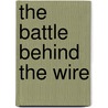 The Battle Behind the Wire door Elvira N. Loredo
