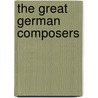 The Great German Composers by George T. Ferris