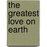 The Greatest Love on Earth by Mary Ellen Dennis
