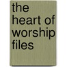 The Heart of Worship Files by Beth Redman