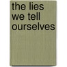 The Lies We Tell Ourselves by Robert D. Kintigh
