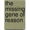 The Missing Gene of Reason by Brian Mcniven