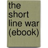 The Short Line War (Ebook) by Merwin-Webster