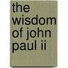 The Wisdom Of John Paul Ii by John Paul