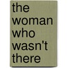 The Woman Who Wasn't There door Robin Gaby Fisher