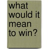 What Would It Mean To Win? door Turbulence Collective
