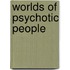 Worlds of Psychotic People