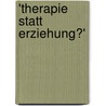 'Therapie Statt Erziehung?' door Markus Bensch