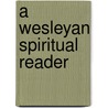 A Wesleyan Spiritual Reader door Rueben P. Job