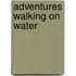 Adventures Walking on Water