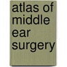 Atlas of Middle Ear Surgery by Michel Gersdorff
