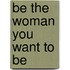 Be the Woman You Want to Be