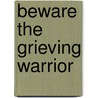 Beware the Grieving Warrior by Larry Hicock