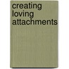 Creating Loving Attachments door Kim Golding