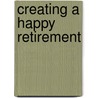 Creating a Happy Retirement door Lois A. Richardson