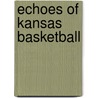 Echoes of Kansas Basketball door Triumph Books