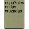 Espa�Oles En Las Cruzadas by Mart?N. Fernandez de Navarrete
