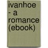 Ivanhoe - a Romance (Ebook)